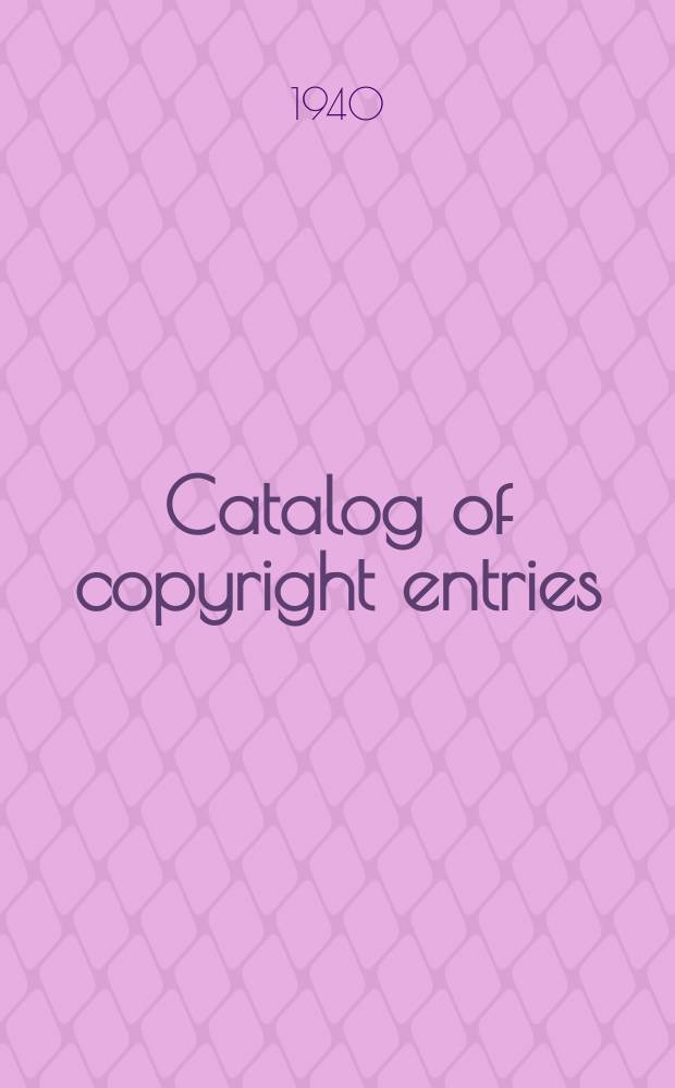 Catalog of copyright entries : Publ. by authority of the acts of Congress of March 3 1891 of June 30, 1906 and of March 4, 1909 Contributions to newspapers or periodicals etc. Lectures sermons addresses for oral delivery maps N.S. 1940, Vol.37, №5