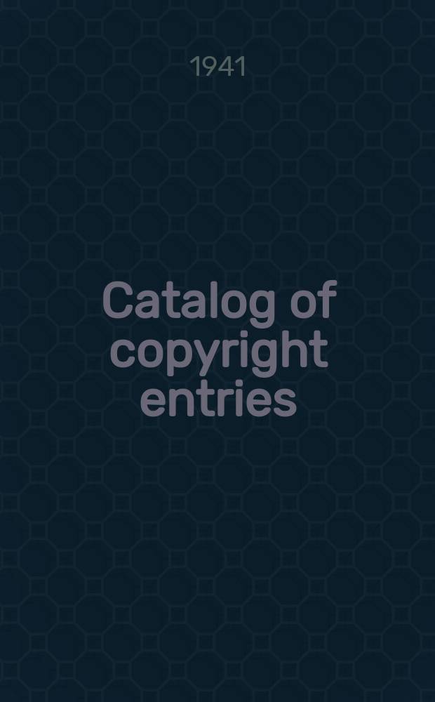 Catalog of copyright entries : Publ. by authority of the acts of Congress of March 3 1891 of June 30, 1906 and of March 4, 1909 Contributions to newspapers or periodicals etc. Lectures sermons addresses for oral delivery maps N.S. 1941, Vol.38, №6