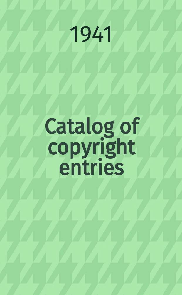 Catalog of copyright entries : Publ. by authority of the acts of Congress of March 3 1891 of June 30, 1906 and of March 4, 1909 Contributions to newspapers or periodicals etc. Lectures sermons addresses for oral delivery maps N.S. 1941, Vol.38, №8