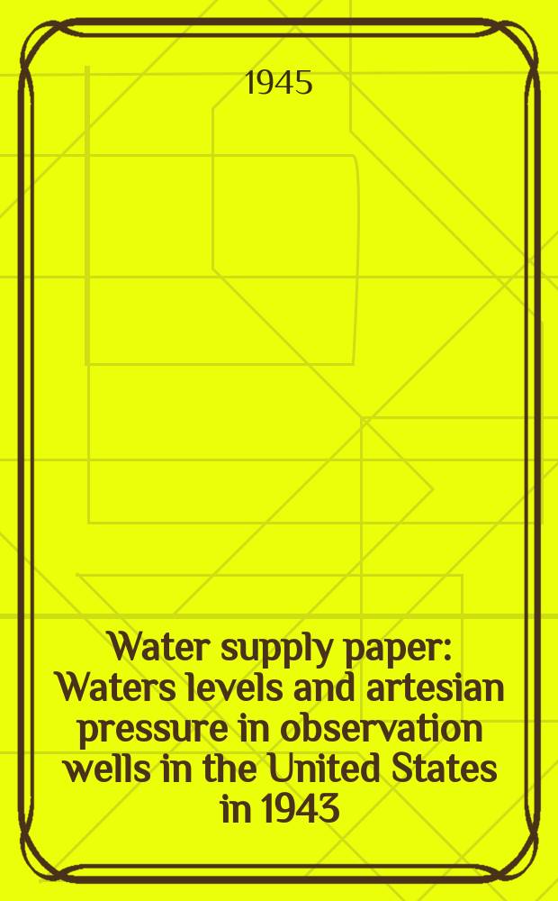 Water supply paper : Waters levels and artesian pressure in observation wells in the United States in 1943