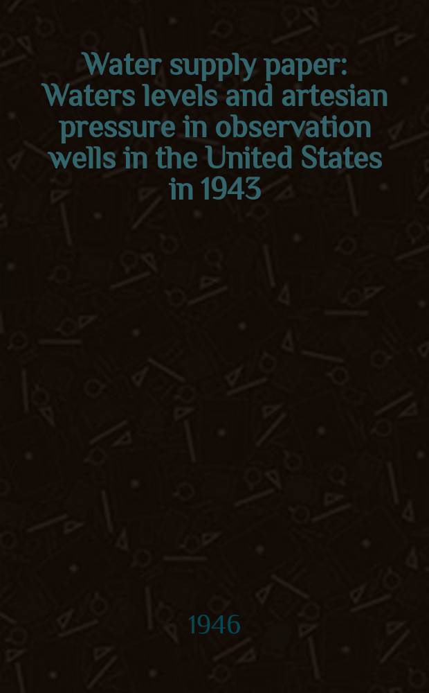 Water supply paper : Waters levels and artesian pressure in observation wells in the United States in 1943