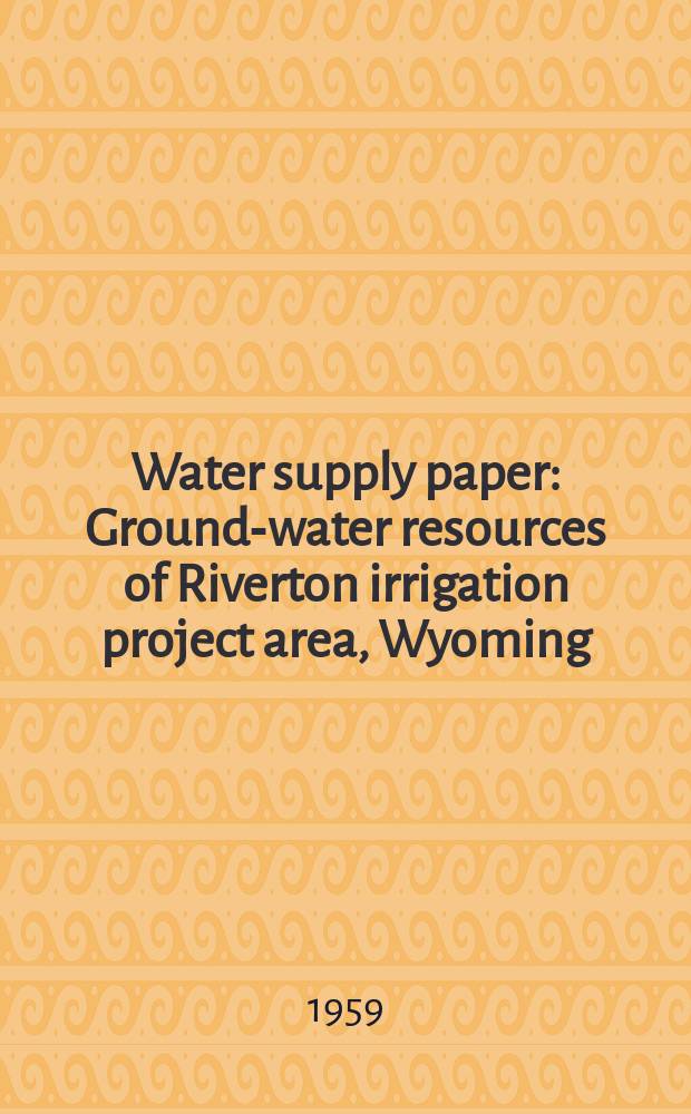 Water supply paper : Ground-water resources of Riverton irrigation project area, Wyoming