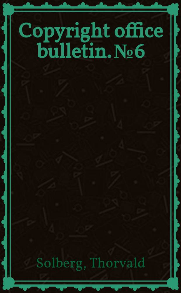 Copyright office bulletin. №6 : Copyright in Canada and Newfoundland