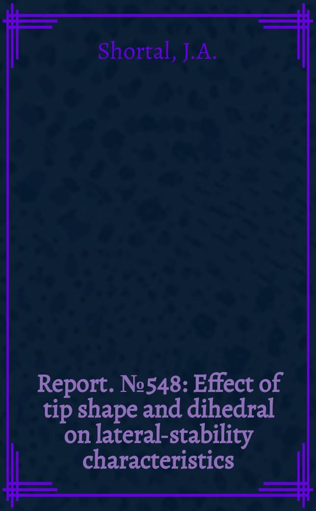 Report. №548 : Effect of tip shape and dihedral on lateral-stability characteristics