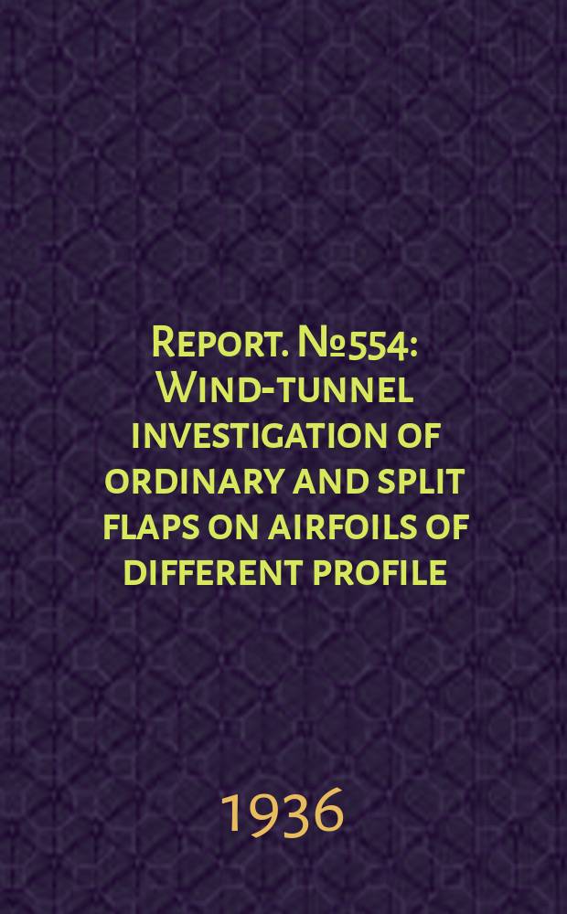 Report. №554 : Wind-tunnel investigation of ordinary and split flaps on airfoils of different profile