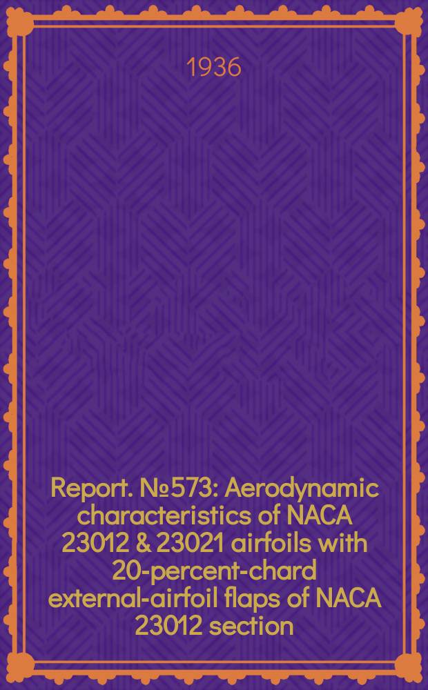 Report. №573 : Aerodynamic characteristics of NACA 23012 & 23021 airfoils with 20-percent-chard external-airfoil flaps of NACA 23012 section
