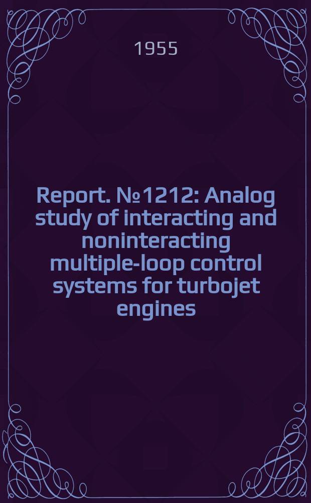Report. №1212 : Analog study of interacting and noninteracting multiple-loop control systems for turbojet engines
