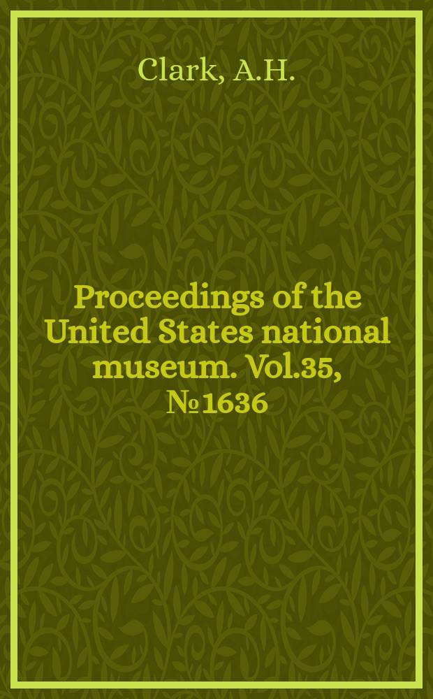 Proceedings of the United States national museum. Vol.35, №1636 : The homologies of the arm joints and arm divisions in the recent crinoids of the families of the Comatulida and the Pentacrinitidae