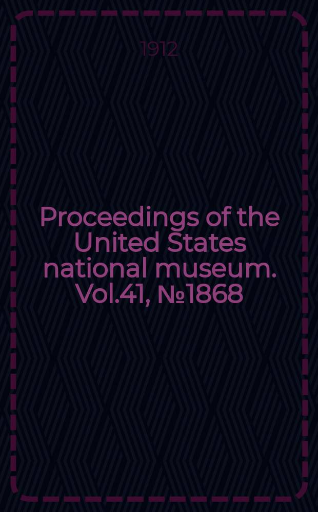 Proceedings of the United States national museum. Vol.41, №1868 : Scientific results of the Philippine cruise of the fisheries steamer "Albatross", 1907-10