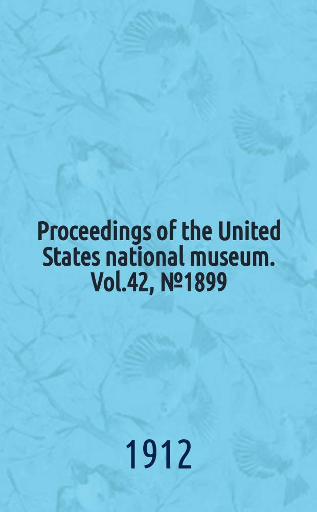 Proceedings of the United States national museum. Vol.42, №1899 : Scientific results of the Philippine cruise of the fisheries steamer "Albatross", 1907-10