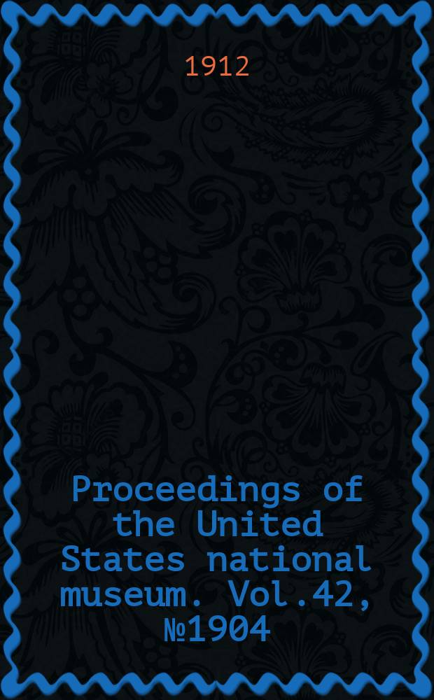 Proceedings of the United States national museum. Vol.42, №1904 : Scientific results of the fisheries steamer "Albatross", 1907-1910