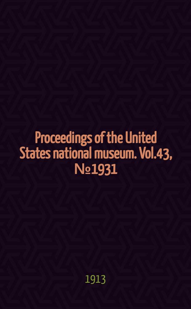 Proceedings of the United States national museum. Vol.43, №1931 : Scientific results of the Philippine cruise of the fisheries steamer "Albatross", 1907-1910