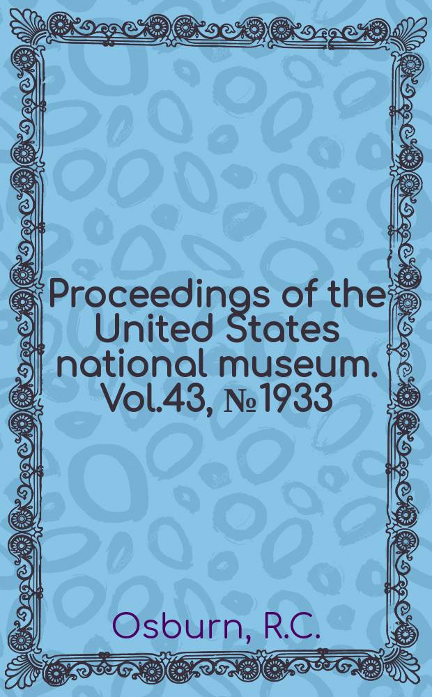 Proceedings of the United States national museum. Vol.43, №1933 : Bryozoa from Labrador, Newfoundland, and Nova Scotia, collected by Dr. Owen Bryant