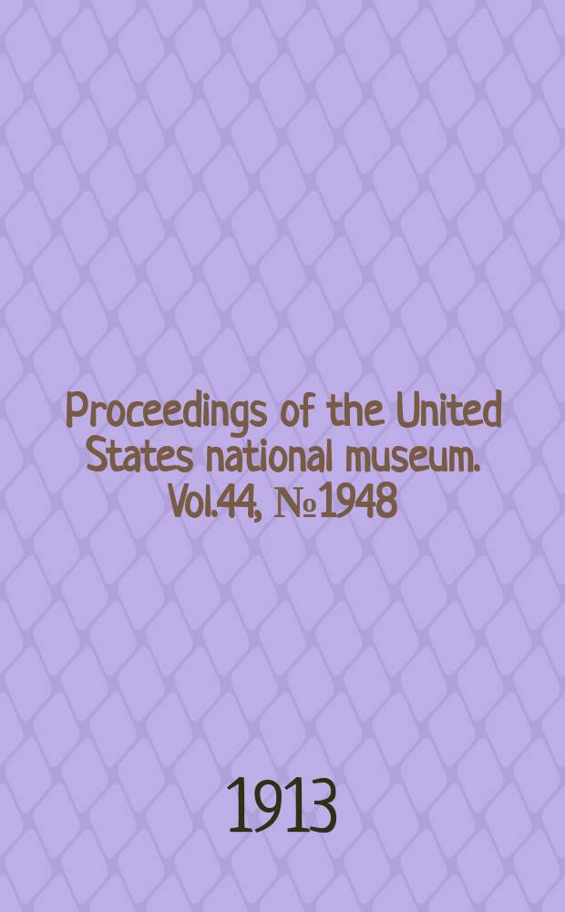 Proceedings of the United States national museum. Vol.44, №1948 : Scientific results of the Philippine cruise of the fisheries steamer "Albatross", 1907-1910