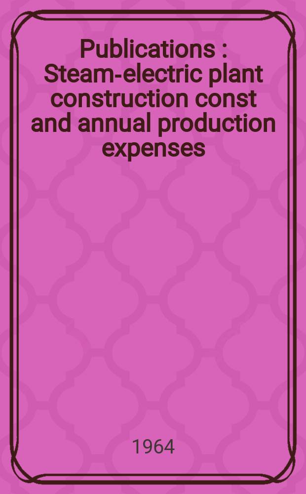 [Publications ] : Steam-electric plant construction const and annual production expenses