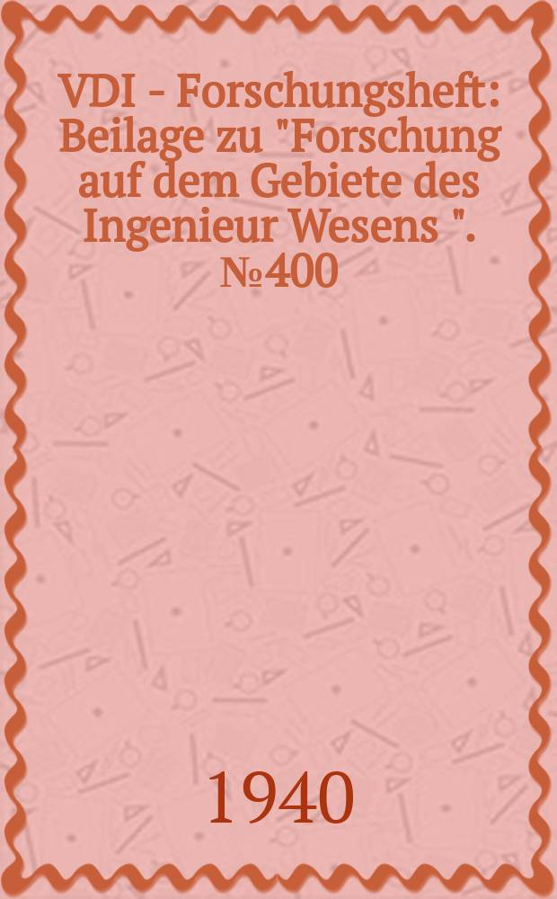 VDI - Forschungsheft : Beilage zu "Forschung auf dem Gebiete des Ingenieur Wesens ". №400 : Neuere Untersuchungen an Dampfkesselteilen und Beh&auml;ltern