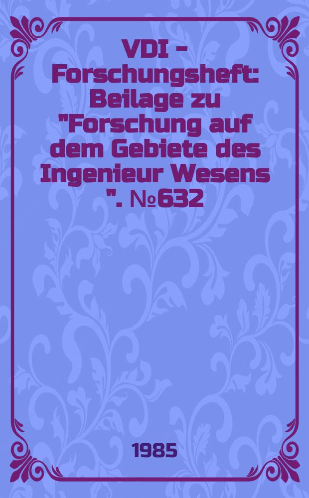 VDI - Forschungsheft : Beilage zu "Forschung auf dem Gebiete des Ingenieur Wesens ". №632 : Beiträge zur Wärme und Verfahrenstechnik