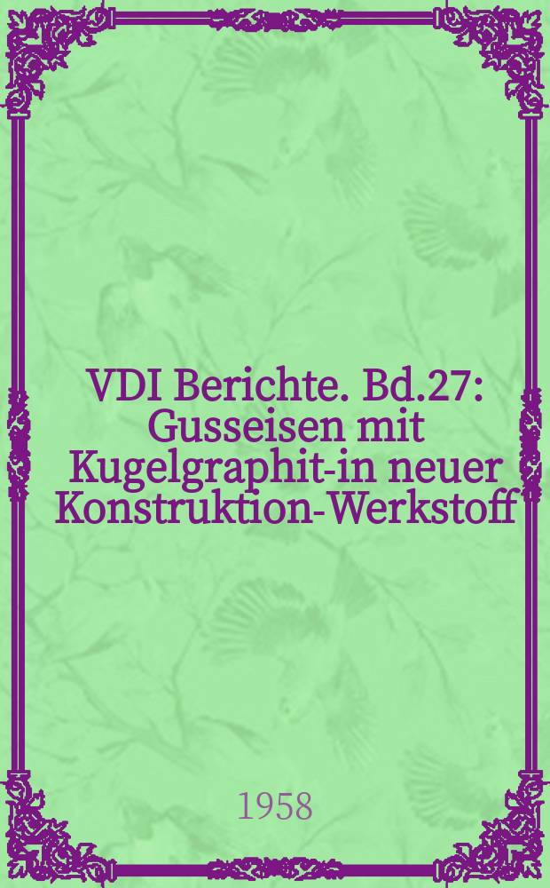 VDI Berichte. Bd.27 : Gusseisen mit Kugelgraphit -ein neuer Konstruktions- Werkstoff