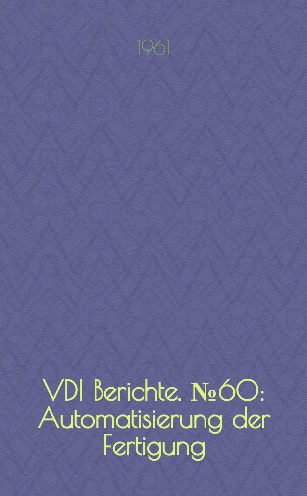 VDI Berichte. №60 : Automatisierung der Fertigung