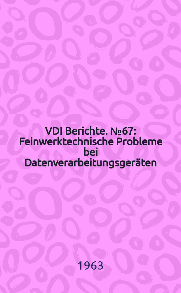VDI Berichte. №67 : Feinwerktechnische Probleme bei Datenverarbeitungsgeräten