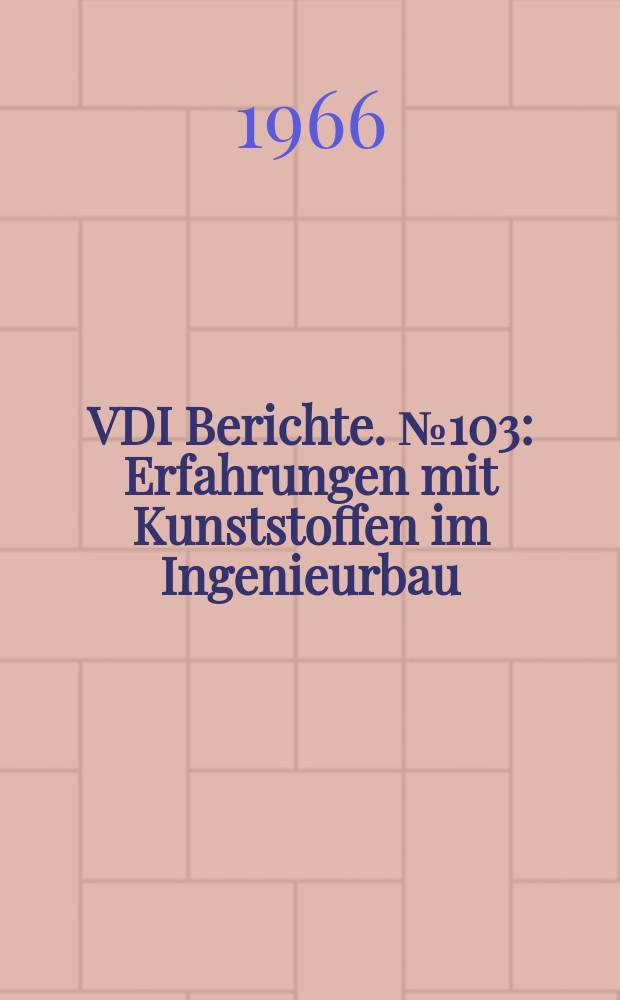 VDI Berichte. №103 : Erfahrungen mit Kunststoffen im Ingenieurbau