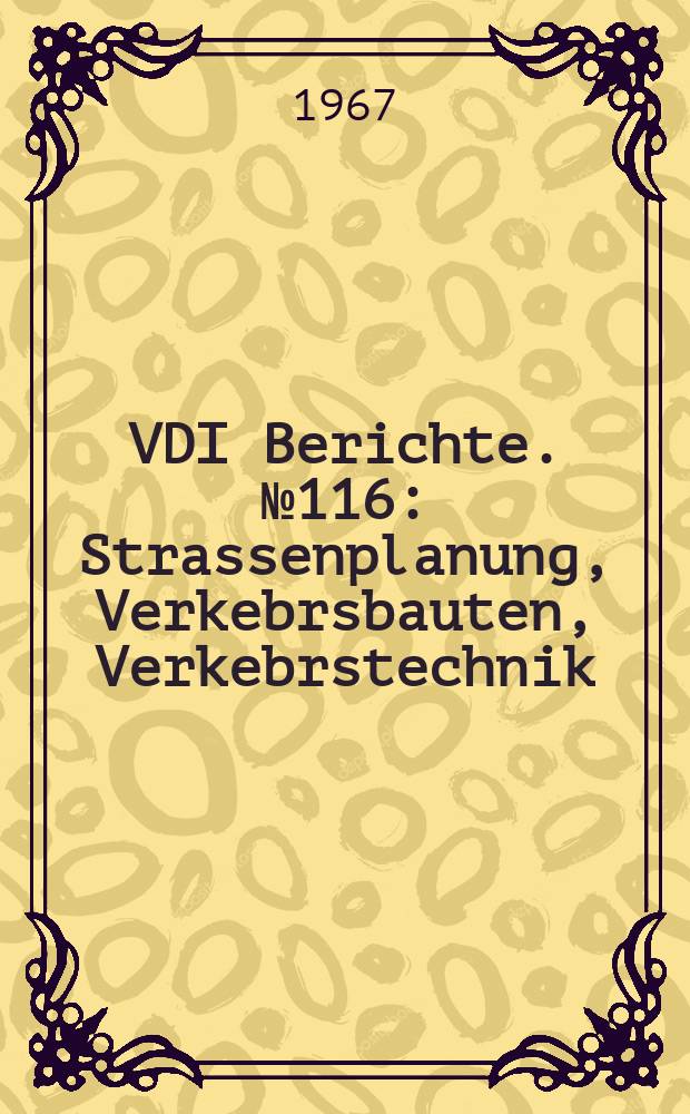 VDI Berichte. №116 : Strassenplanung, Verkebrsbauten, Verkebrstechnik