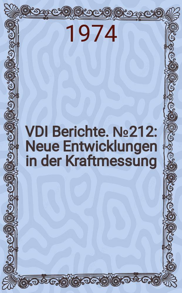 VDI Berichte. №212 : Neue Entwicklungen in der Kraftmessung