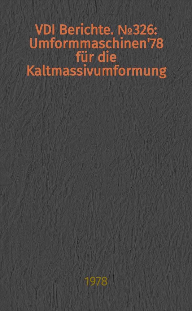 VDI Berichte. №326 : Umformmaschinen'78 für die Kaltmassivumformung