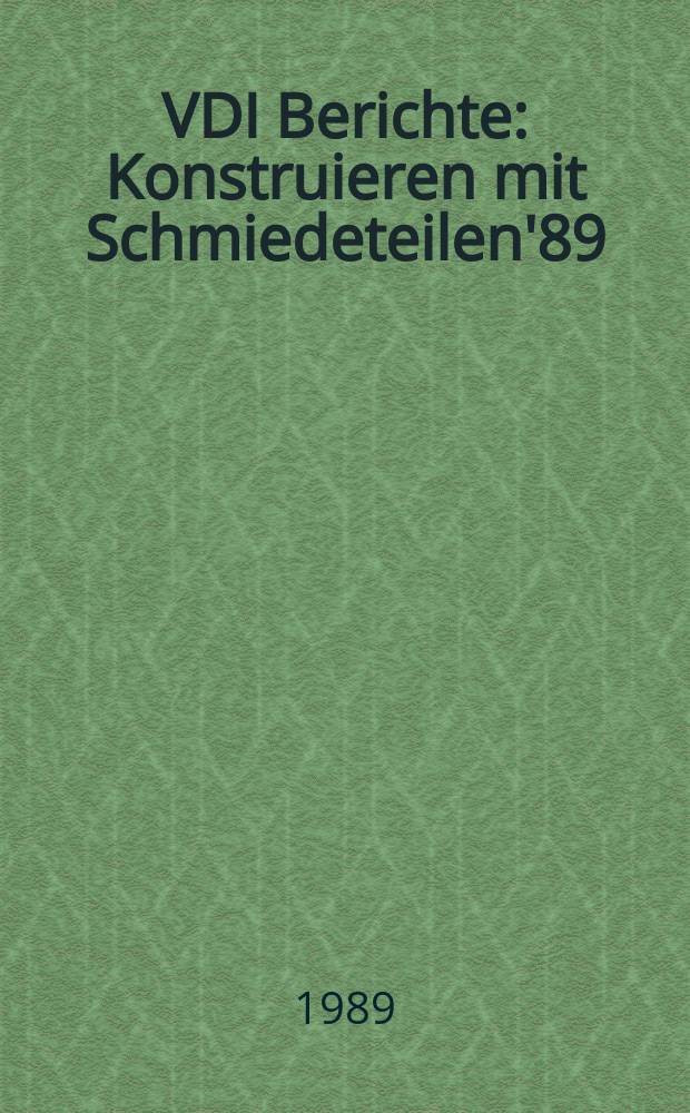 VDI Berichte : Konstruieren mit Schmiedeteilen'89