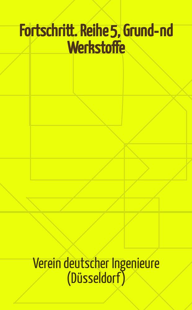 Fortschritt. Reihe 5, Grund -und Werkstoffe : Berichte VDI