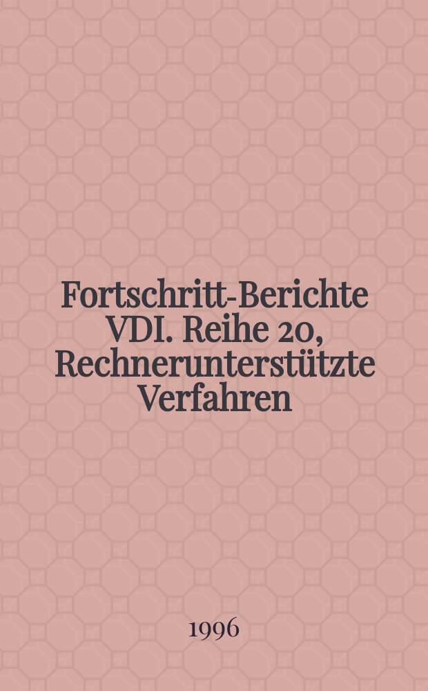 Fortschritt-Berichte VDI. Reihe 20, Rechnerunterstützte Verfahren