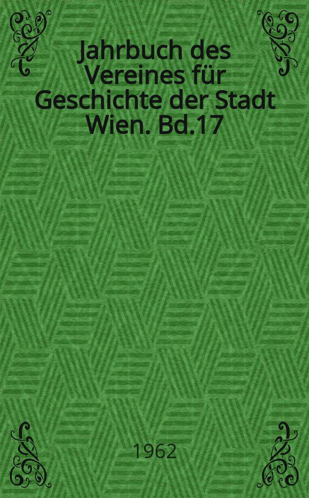 Jahrbuch des Vereines für Geschichte der Stadt Wien. Bd.17/18 : 1961/1962