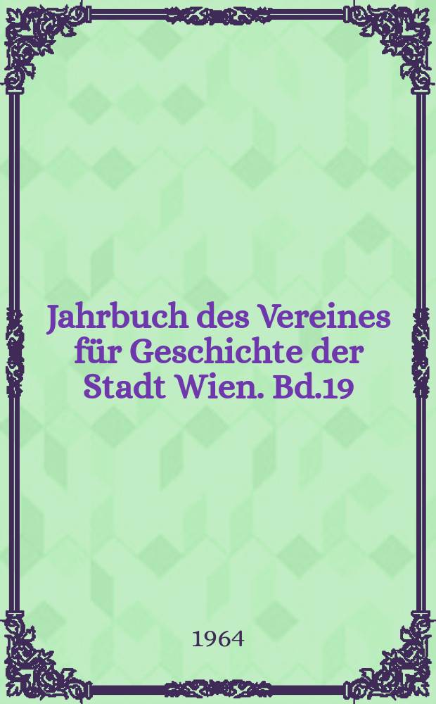 Jahrbuch des Vereines für Geschichte der Stadt Wien. Bd.19/20 : 1963/1964