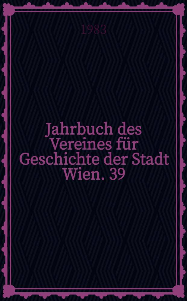 Jahrbuch des Vereines für Geschichte der Stadt Wien. 39 : Studien zur Geschichte Wiens im Türkenjahr 1683