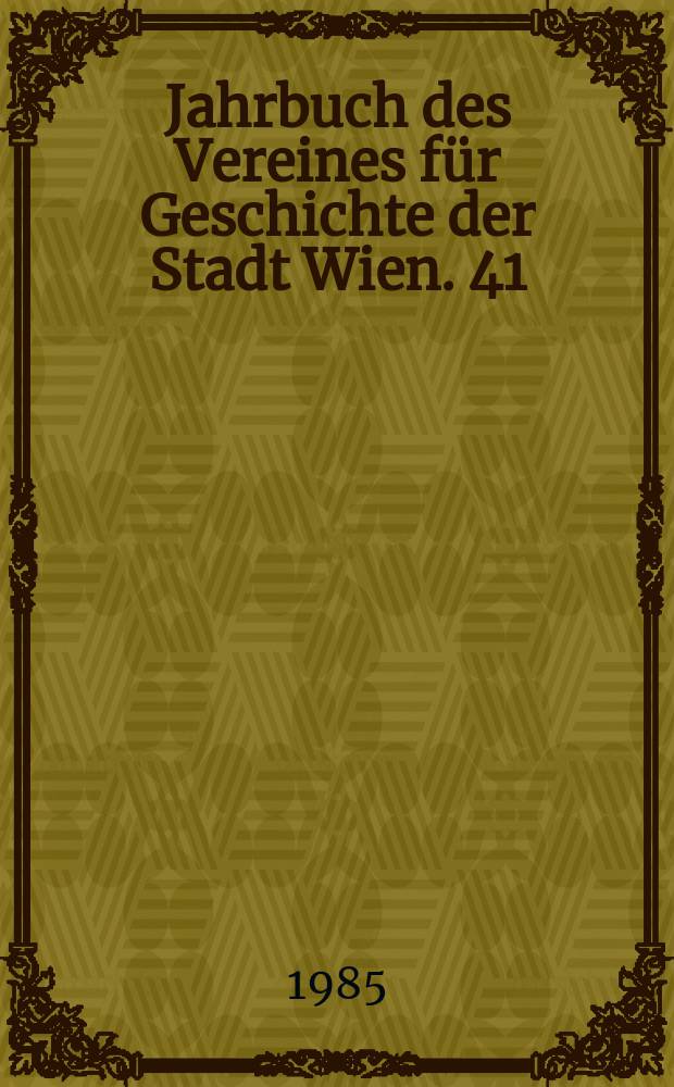 Jahrbuch des Vereines für Geschichte der Stadt Wien. 41 : Studien zur Wiener Geschichte