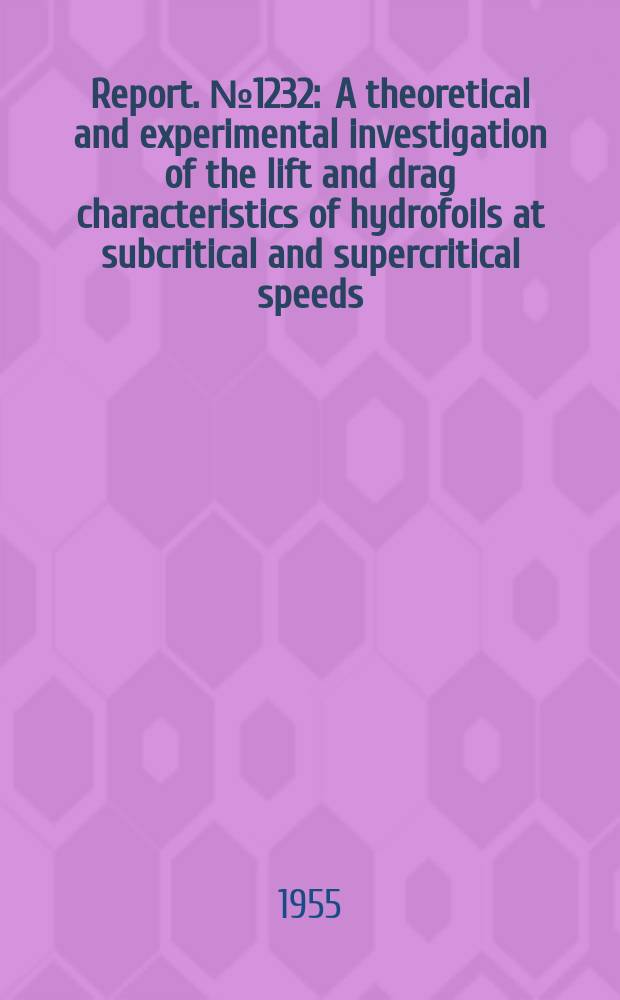 Report. №1232 : A theoretical and experimental investigation of the lift and drag characteristics of hydrofoils at subcritical and supercritical speeds