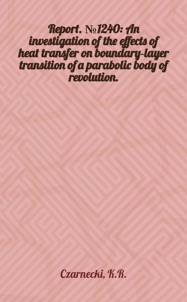 Report. №1240 : An investigation of the effects of heat transfer on boundary-layer transition of a parabolic body of revolution. (NACA RM-10) at a mach number of 1.61