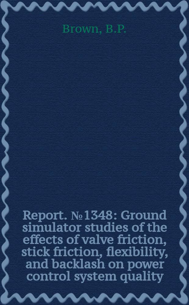 Report. №1348 : Ground simulator studies of the effects of valve friction, stick friction, flexibility, and backlash on power control system quality