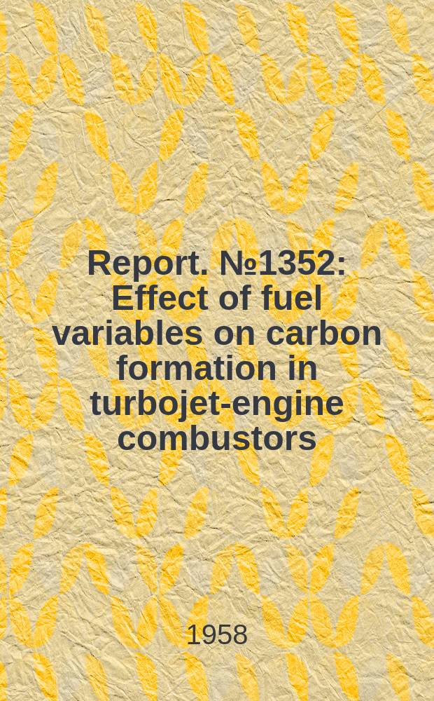 Report. №1352 : Effect of fuel variables on carbon formation in turbojet-engine combustors