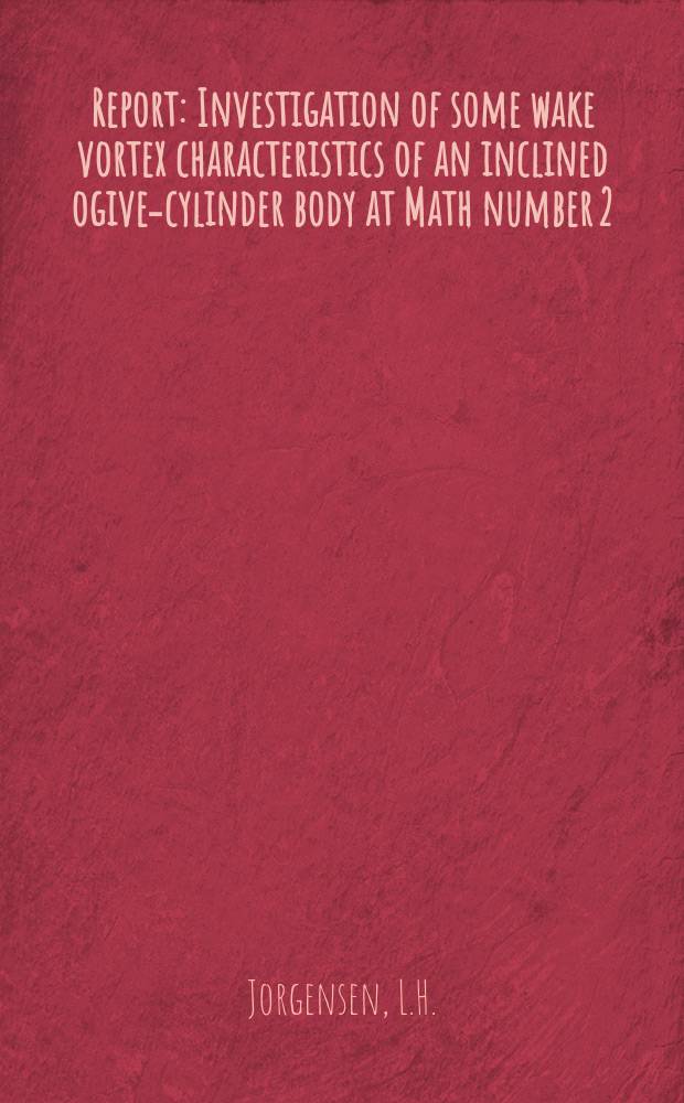 Report : Investigation of some wake vortex characteristics of an inclined ogive-cylinder body at Math number 2