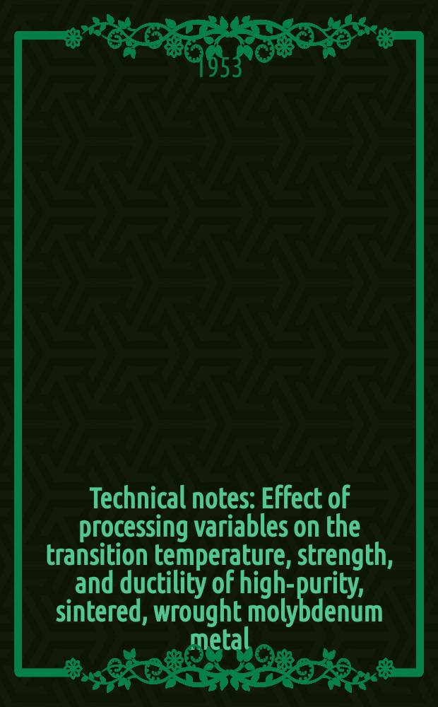 Technical notes : Effect of processing variables on the transition temperature, strength, and ductility of high-purity, sintered, wrought molybdenum metal