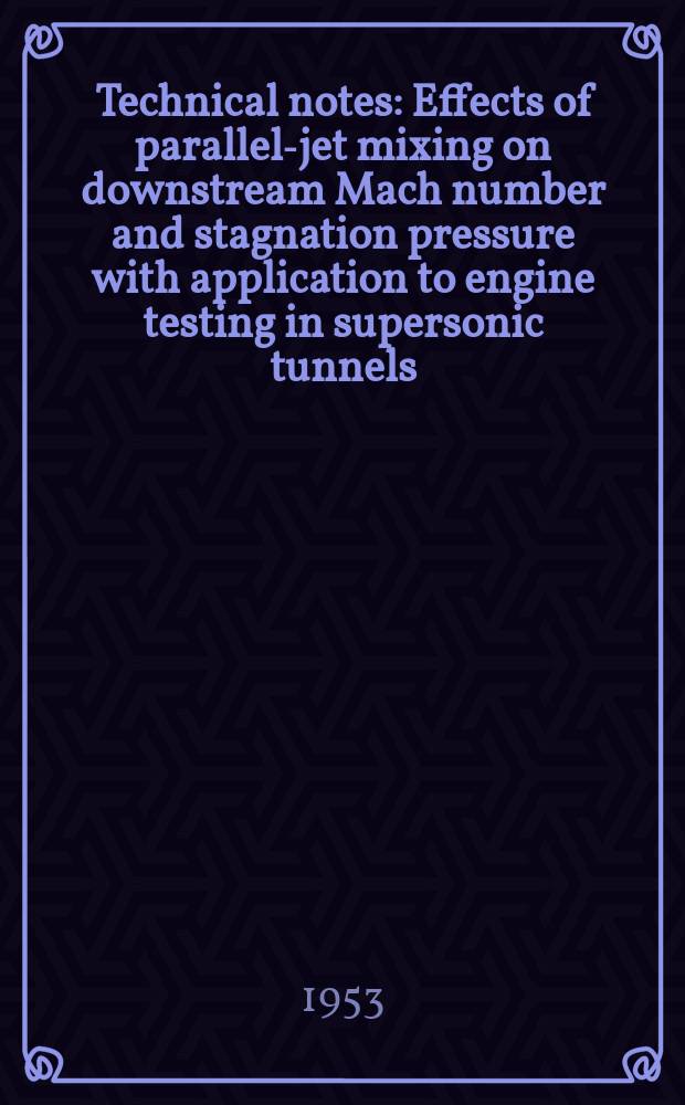 Technical notes : Effects of parallel-jet mixing on downstream Mach number and stagnation pressure with application to engine testing in supersonic tunnels