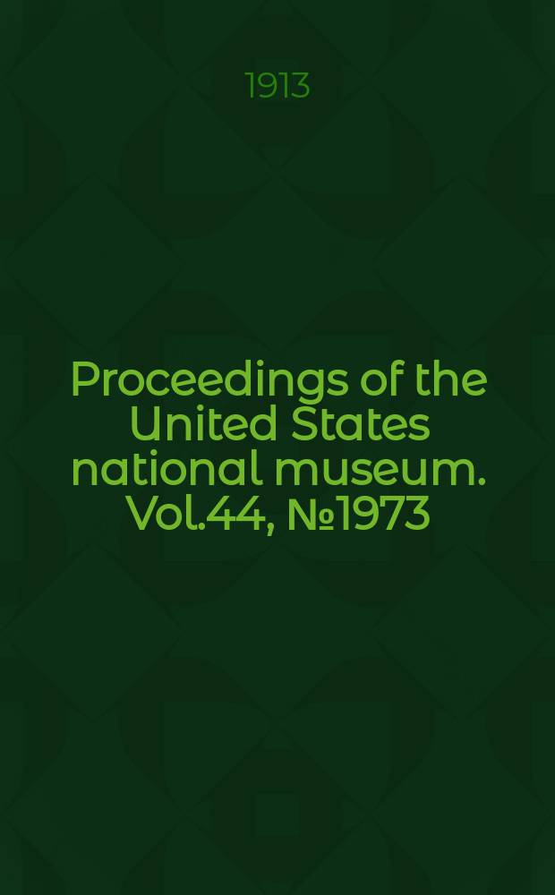 Proceedings of the United States national museum. Vol.44, №1973 : Scientific results of the Philippine cruise of the fisheries steamer "Albatross", 1907-1910