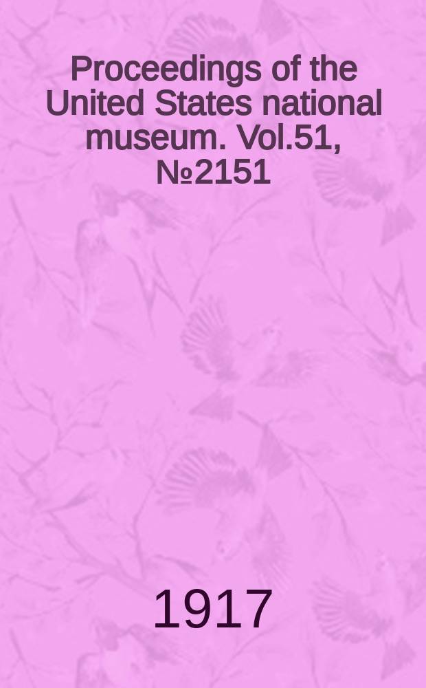 Proceedings of the United States national museum. Vol.51, №2151 : A review of the fossil plants in the United States National museum from the Florissant lake beds at Florissant, Colorado with descriptions of new species and list of type-specimens