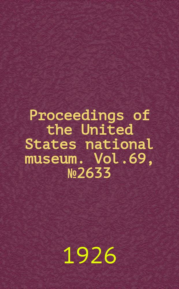 Proceedings of the United States national museum. Vol.69, №2633 : Descriptions of new reared parasitic Hymenoptera and some notes on synonymy