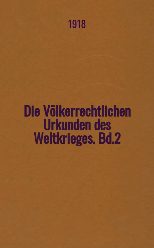 Die Völkerrechtlichen Urkunden des Weltkrieges. Bd.2 : Politische Urkunden zur Entwickelung des Weltkrieges
