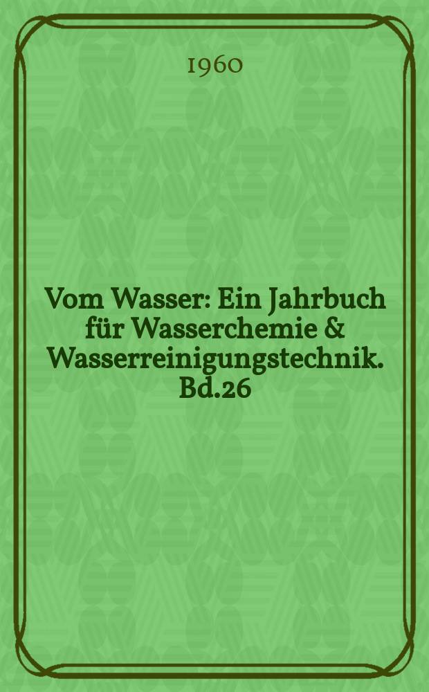 Vom Wasser : Ein Jahrbuch für Wasserchemie & Wasserreinigungstechnik. Bd.26 : 1959