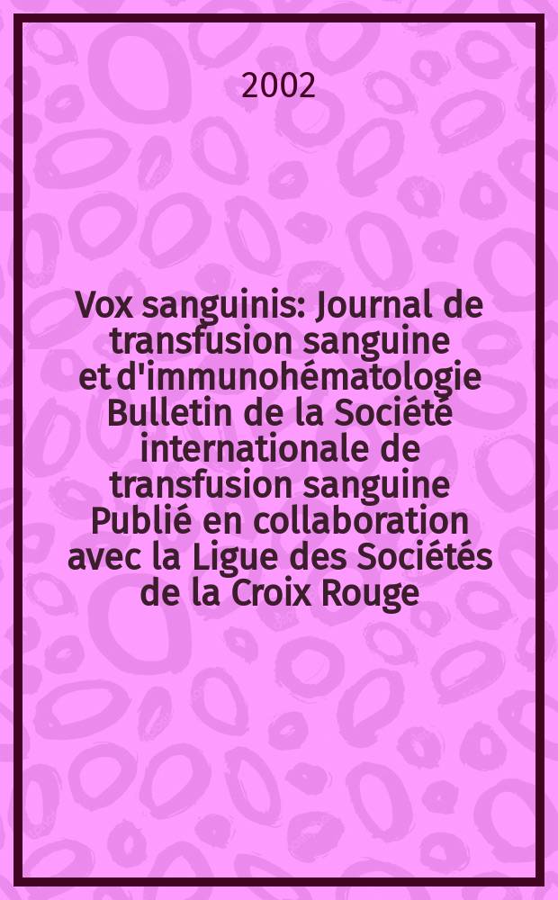 Vox sanguinis : Journal de transfusion sanguine et d'immunoh&eacute;matologie Bulletin de la Soci&eacute;t&eacute; internationale de transfusion sanguine Publi&eacute; en collaboration avec la Ligue des Soci&eacute;t&eacute;s de la Croix Rouge. Vol.82, №4