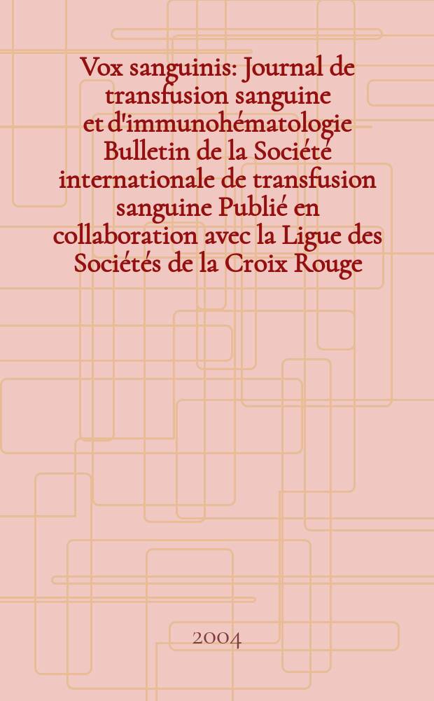 Vox sanguinis : Journal de transfusion sanguine et d'immunohématologie Bulletin de la Société internationale de transfusion sanguine Publié en collaboration avec la Ligue des Sociétés de la Croix Rouge. Vol.87, №1