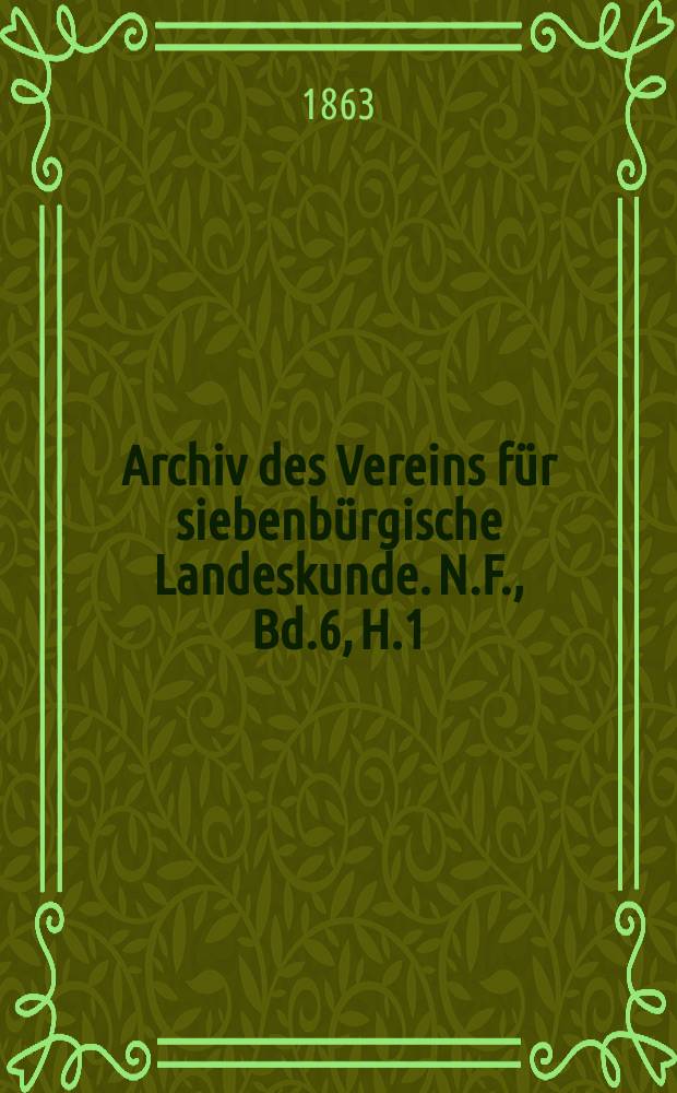 Archiv des Vereins f&uuml;r siebenb&uuml;rgische Landeskunde. N.F., Bd.6, H.1